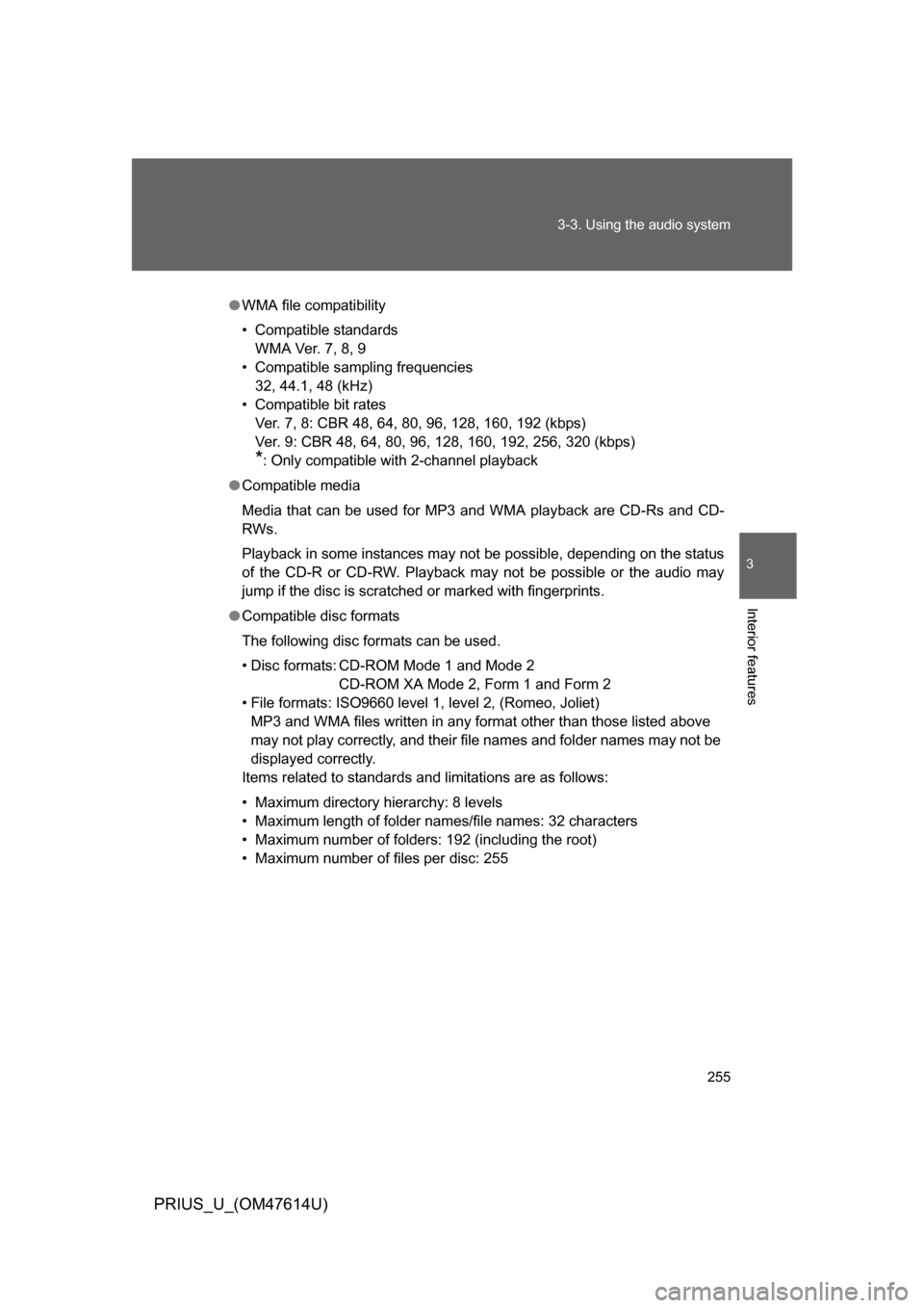 TOYOTA PRIUS 2009 2.G Owners Manual 255
3-3. Using the audio system
3
Interior features
PRIUS_U_(OM47614U)
●
WMA file compatibility
• Compatible standards
WMA Ver. 7, 8, 9
• Compatible sampling frequencies 32, 44.1, 48 (kHz)
• C