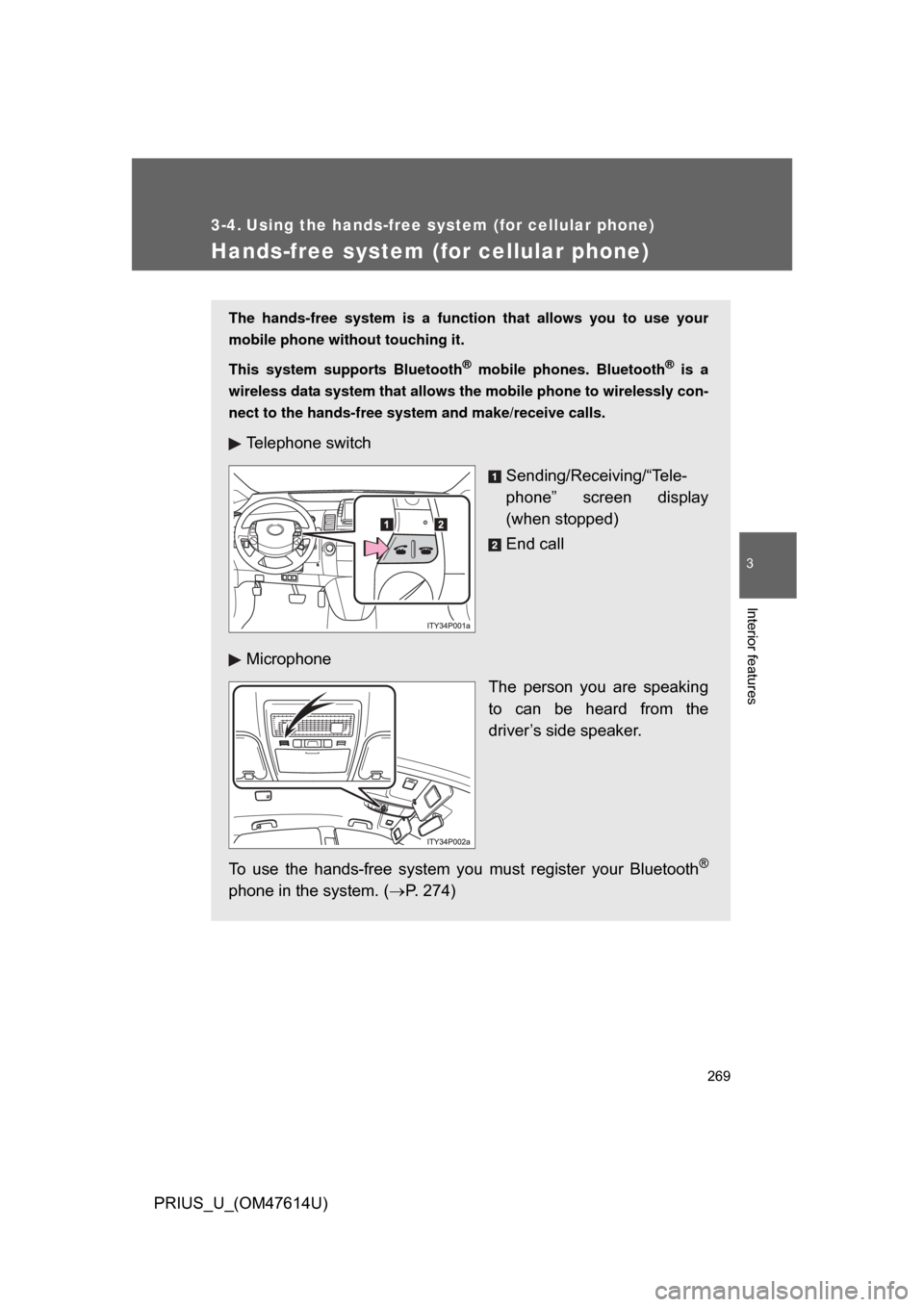 TOYOTA PRIUS 2009 2.G Owners Manual 269
3
Interior features
PRIUS_U_(OM47614U)
3-4. Using the hands-free system (for cellular phone)
Hands-free system (for cellular phone)
The hands-free system is a function that allows you to use your
