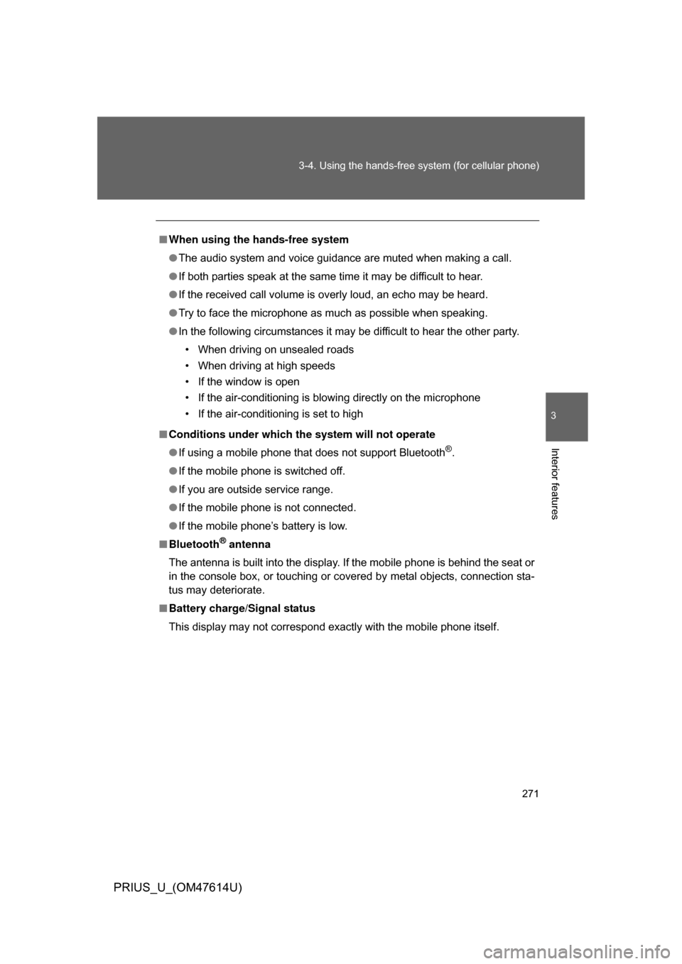 TOYOTA PRIUS 2009 2.G Owners Manual 271
3-4. Using the hands-free 
system (for cellular phone)
3
Interior features
PRIUS_U_(OM47614U)
■When using the hands-free system
● The audio system and voice guidance are muted when making a ca
