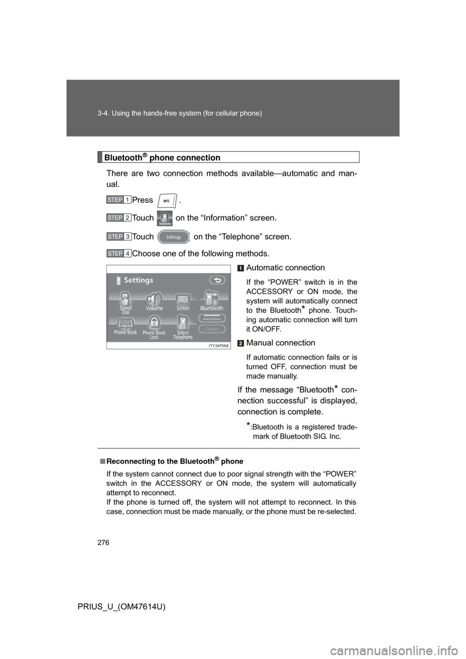 TOYOTA PRIUS 2009 2.G Owners Manual 276 3-4. Using the hands-free system (for cellular phone)
PRIUS_U_(OM47614U)
Bluetooth® phone connection
There  are  two  connection  method s  available—automatic  and  man-
ual. 
Press  .
Touch  
