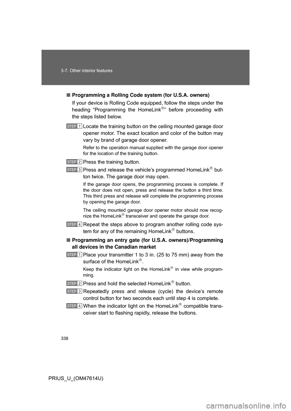 TOYOTA PRIUS 2009 2.G Owners Manual 338 3-7. Other interior features
PRIUS_U_(OM47614U)■
Programming a Rolling Code sys tem (for U.S.A. owners)
If your device is Rolling Code equipped, follow the steps under the
heading  “Programmin