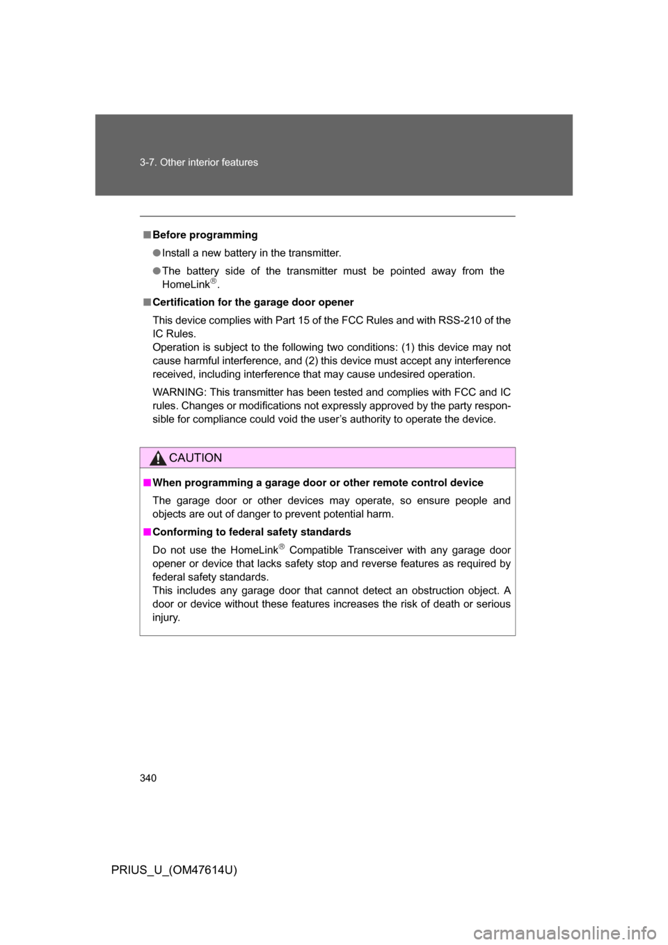 TOYOTA PRIUS 2009 2.G Owners Manual 340 3-7. Other interior features
PRIUS_U_(OM47614U)
■Before programming
● Install a new battery in the transmitter.
● The  battery  side  of  the  transmitter  must  be  pointed  away  from  the
