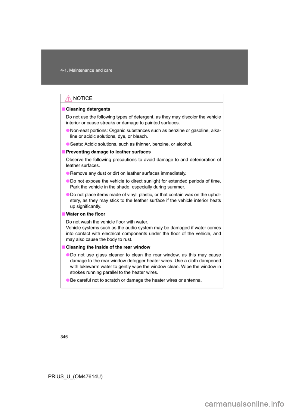 TOYOTA PRIUS 2009 2.G Owners Manual 346 4-1. Maintenance and care
PRIUS_U_(OM47614U)
NOTICE
■Cleaning detergents
Do not use the following types of detergent, as they may discolor the vehicle
interior or cause streaks or damage to pain