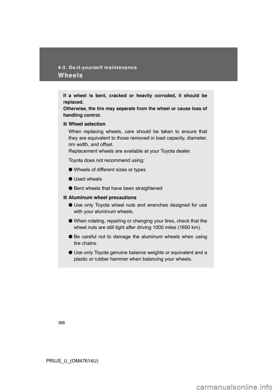 TOYOTA PRIUS 2009 2.G Owners Manual 388
4-3. Do-it-yourself maintenance
PRIUS_U_(OM47614U)
Wheels
If a wheel is bent, cracked or heavily corroded, it should be
replaced.
Otherwise, the tire may separate from the wheel or cause loss of
TOYOTA PRIUS 2009 2.G Owners Manual 388
4-3. Do-it-yourself maintenance
PRIUS_U_(OM47614U)
Wheels
If a wheel is bent, cracked or heavily corroded, it should be
replaced.
Otherwise, the tire may separate from the wheel or cause loss of