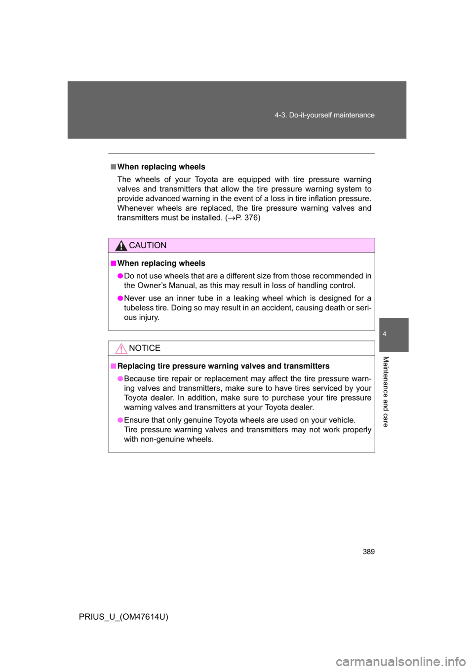 TOYOTA PRIUS 2009 2.G Owners Manual 389
4-3. Do-it-yourself maintenance
4
Maintenance and care
PRIUS_U_(OM47614U)
■When replacing wheels
The  wheels  of  your  Toyota  are  equipped  with  tire  pressure  warning
valves  and  transmit