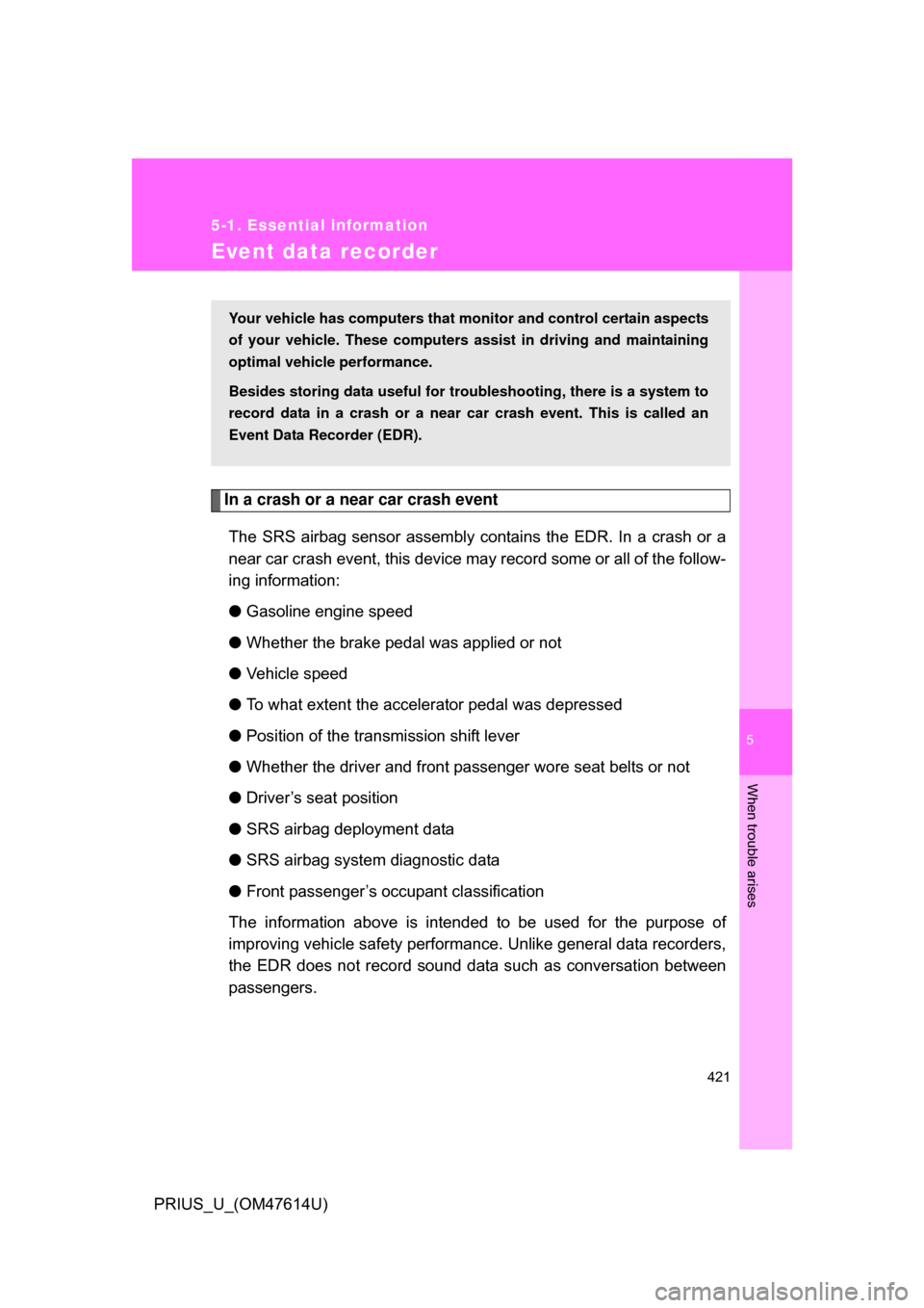 TOYOTA PRIUS 2009 2.G Owners Manual 5
When trouble arises
421
5-1. Essential information
PRIUS_U_(OM47614U)
Event data recorder
In a crash or a near car crash eventThe SRS airbag sensor assembly contains the EDR. In a crash o TOYOTA PRIUS 2009 2.G Owners Manual 5
When trouble arises
421
5-1. Essential information
PRIUS_U_(OM47614U)
Event data recorder
In a crash or a near car crash eventThe SRS airbag sensor assembly contains the EDR. In a crash o