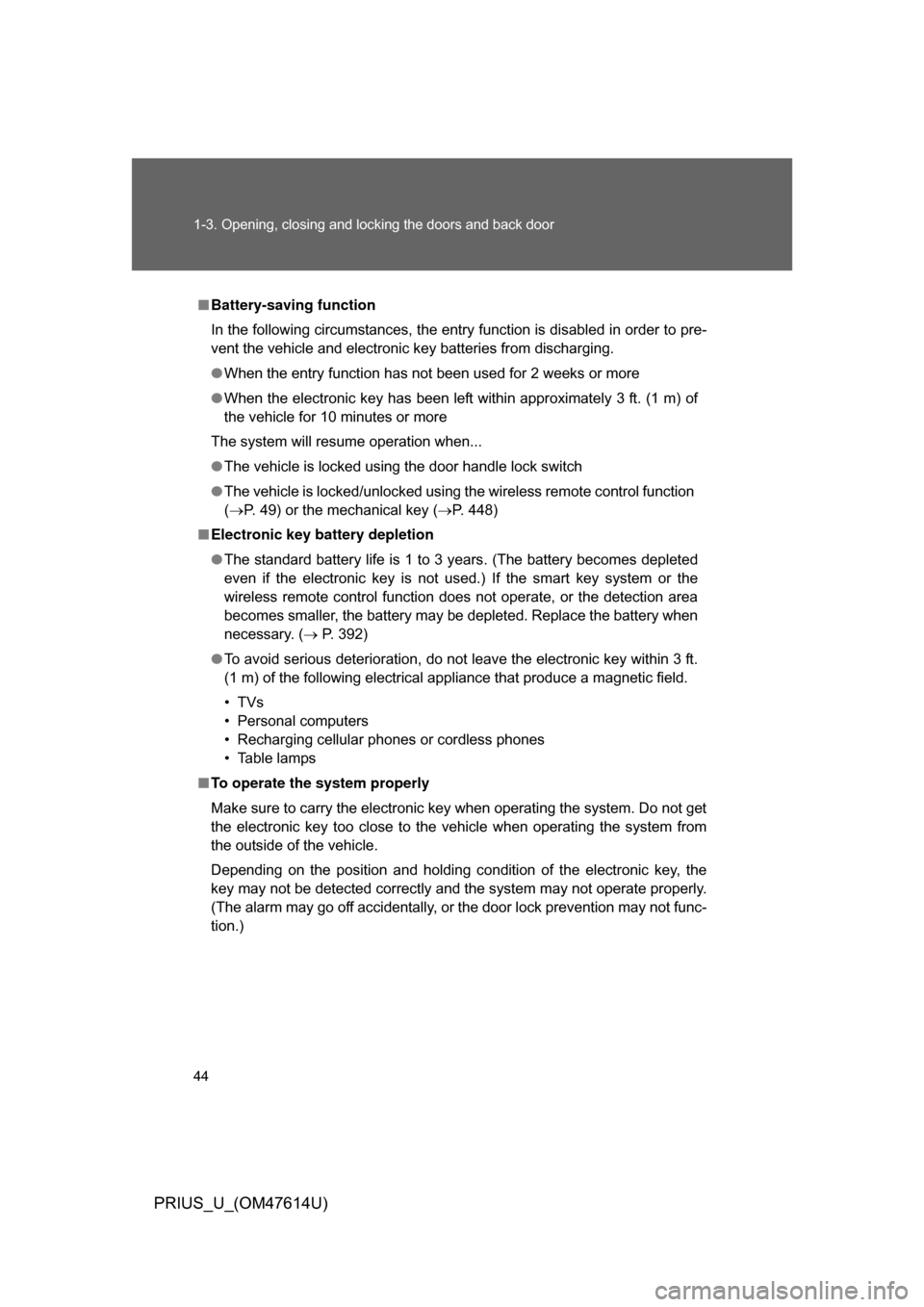 TOYOTA PRIUS 2009 2.G Owners Manual 44 1-3. Opening, closing and locking the doors and back door
PRIUS_U_(OM47614U)
■Battery-saving function
In the following circumstances, the entry function is disabled in order to pre-
vent the vehi