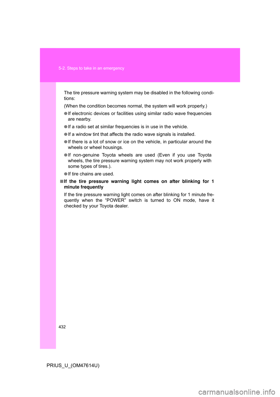 TOYOTA PRIUS 2009 2.G Service Manual 432 5-2. Steps to take in an emergency
PRIUS_U_(OM47614U)
The tire pressure warning system may be disabled in the following condi-
tions:
(When the condition becomes normal, the system will work prope