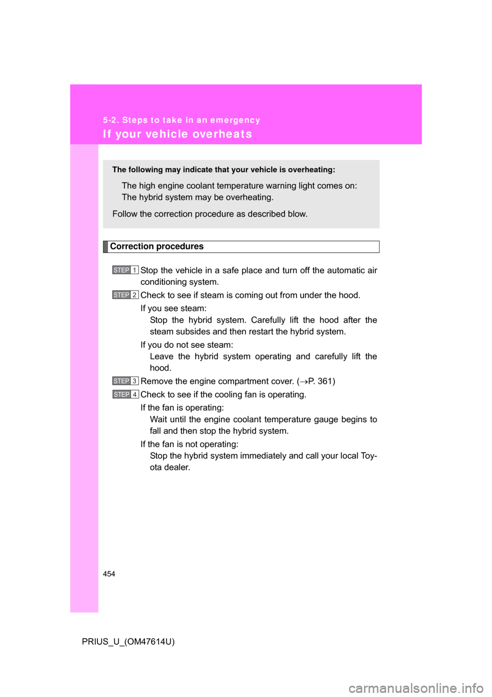TOYOTA PRIUS 2009 2.G Owners Manual 454
5-2. Steps to take in an emergency
PRIUS_U_(OM47614U)
If your vehicle overheats
Correction proceduresStop the vehicle in a safe place  and turn off the automatic air
conditioning system.
Check to 