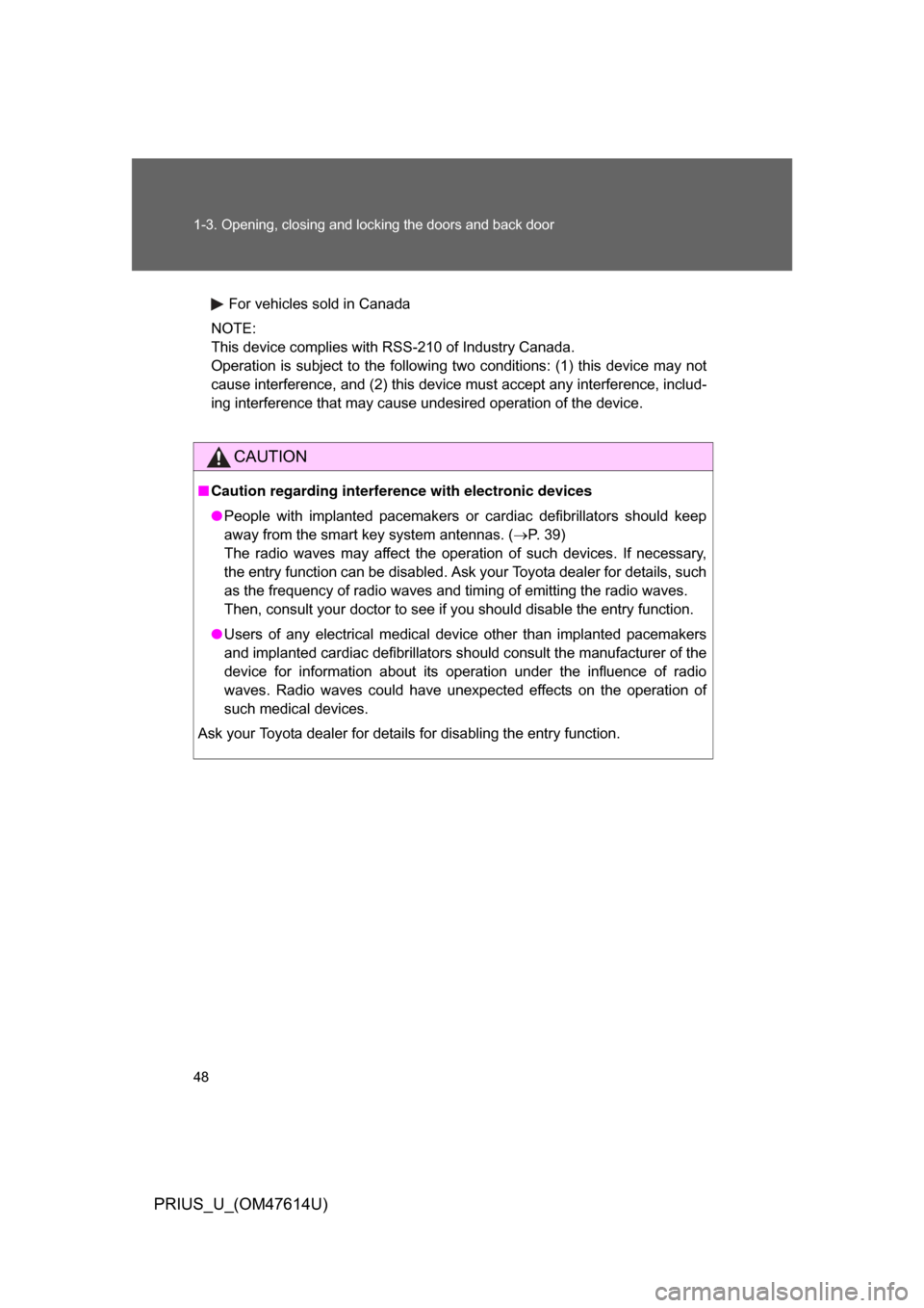 TOYOTA PRIUS 2009 2.G Owners Manual 48 1-3. Opening, closing and locking the doors and back door
PRIUS_U_(OM47614U)
For vehicles sold in Canada
NOTE:
This device complies with RSS-210 of Industry Canada.
Operation  is  subject  to  the 
