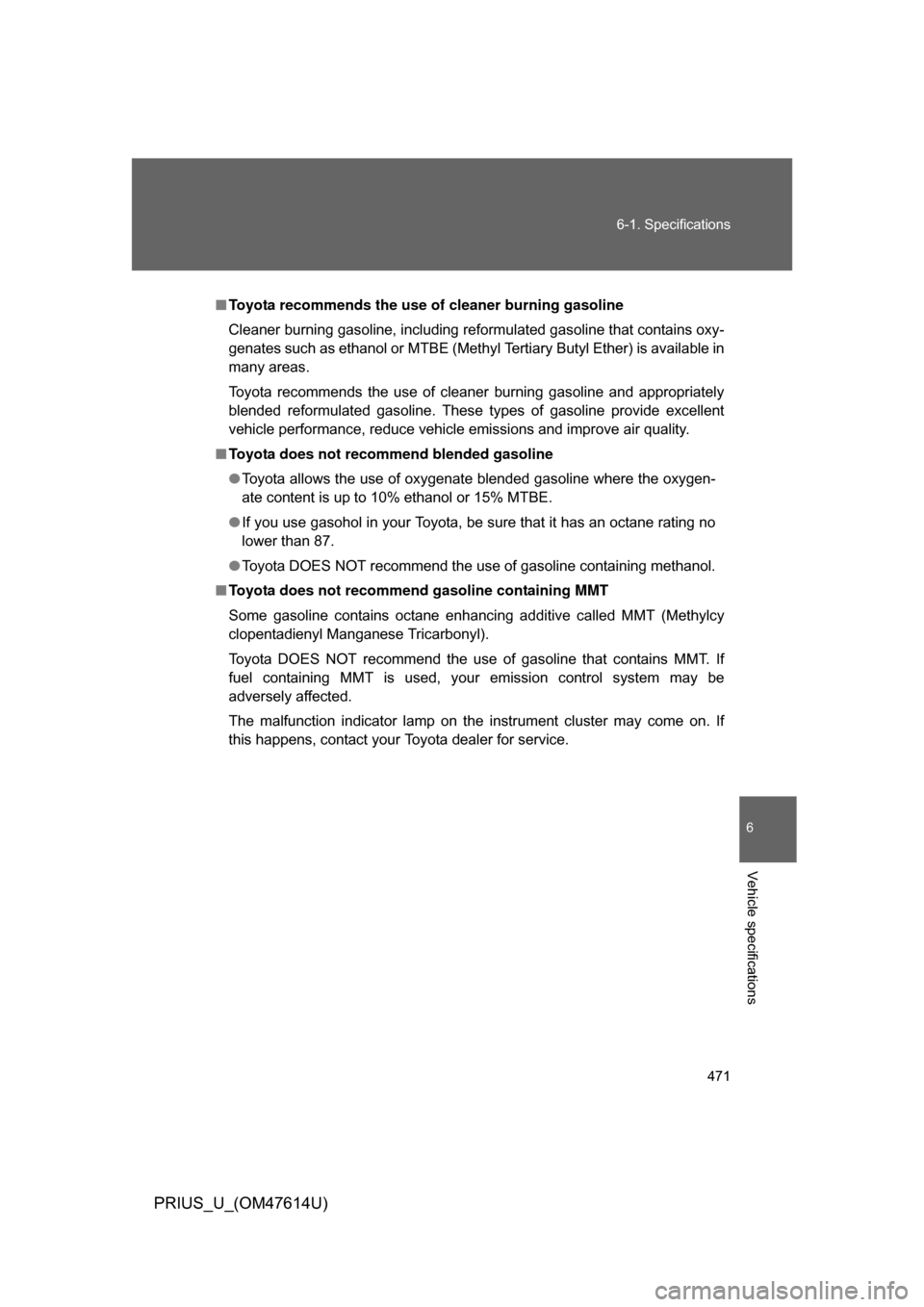 TOYOTA PRIUS 2009 2.G Owners Manual 471
6-1. Specifications
6
Vehicle specifications
PRIUS_U_(OM47614U)
■
Toyota recommends the use of  cleaner burning gasoline
Cleaner burning gasoline, including reformulated gasoline that contains o