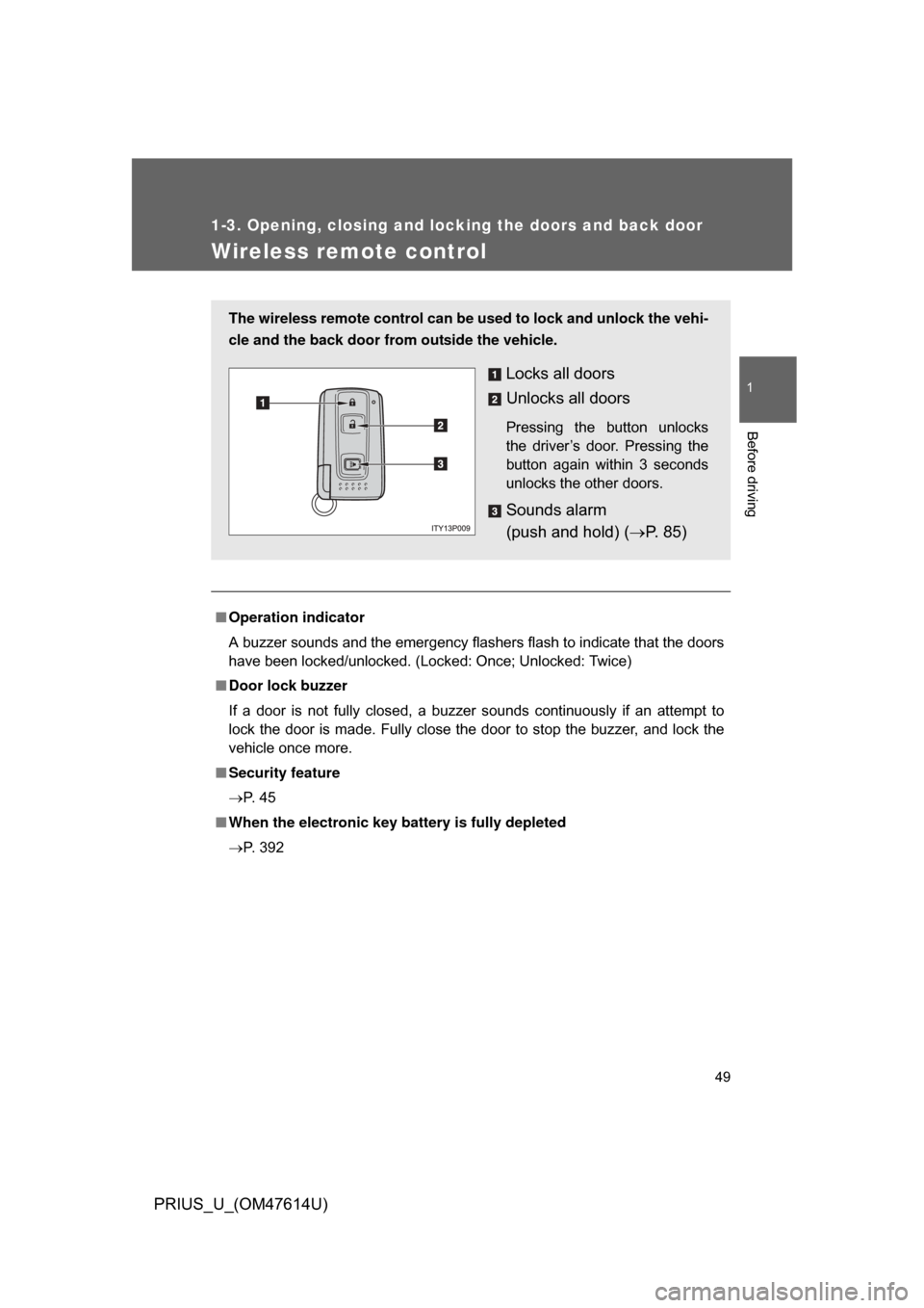 TOYOTA PRIUS 2009 2.G Service Manual 49
1
1-3. Opening, closing and locking the doors and back door
Before driving
PRIUS_U_(OM47614U)
Wireless remote control
■Operation indicator
A buzzer sounds and the emergency flashers flash to indi