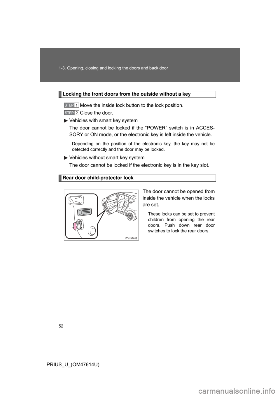 TOYOTA PRIUS 2009 2.G Owners Manual 52 1-3. Opening, closing and locking the doors and back door
PRIUS_U_(OM47614U)
Locking the front doors from the outside without a keyMove the inside lock button to the lock position.
Close the door.
