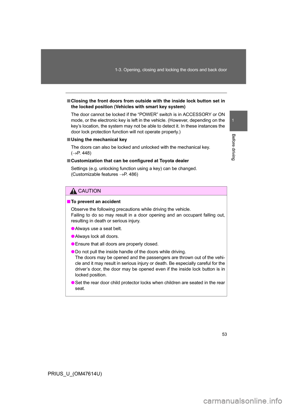 TOYOTA PRIUS 2009 2.G Owners Manual 53
1-3. Opening, closing and locking the doors and back door
1
Before driving
PRIUS_U_(OM47614U)
■
Closing the front doors from outside with the inside lock button set in
the locked position (Vehic 
