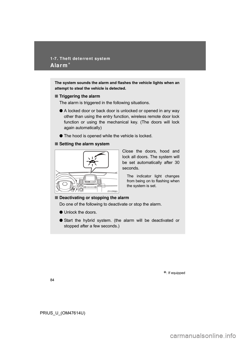 TOYOTA PRIUS 2009 2.G Manual Online 84
1-7. Theft deterrent system
PRIUS_U_(OM47614U)
Alarm
: If equipped
The system sounds the alarm and flashes the vehicle lights when an
attempt to steal the vehicle is detected.
■ Triggering 