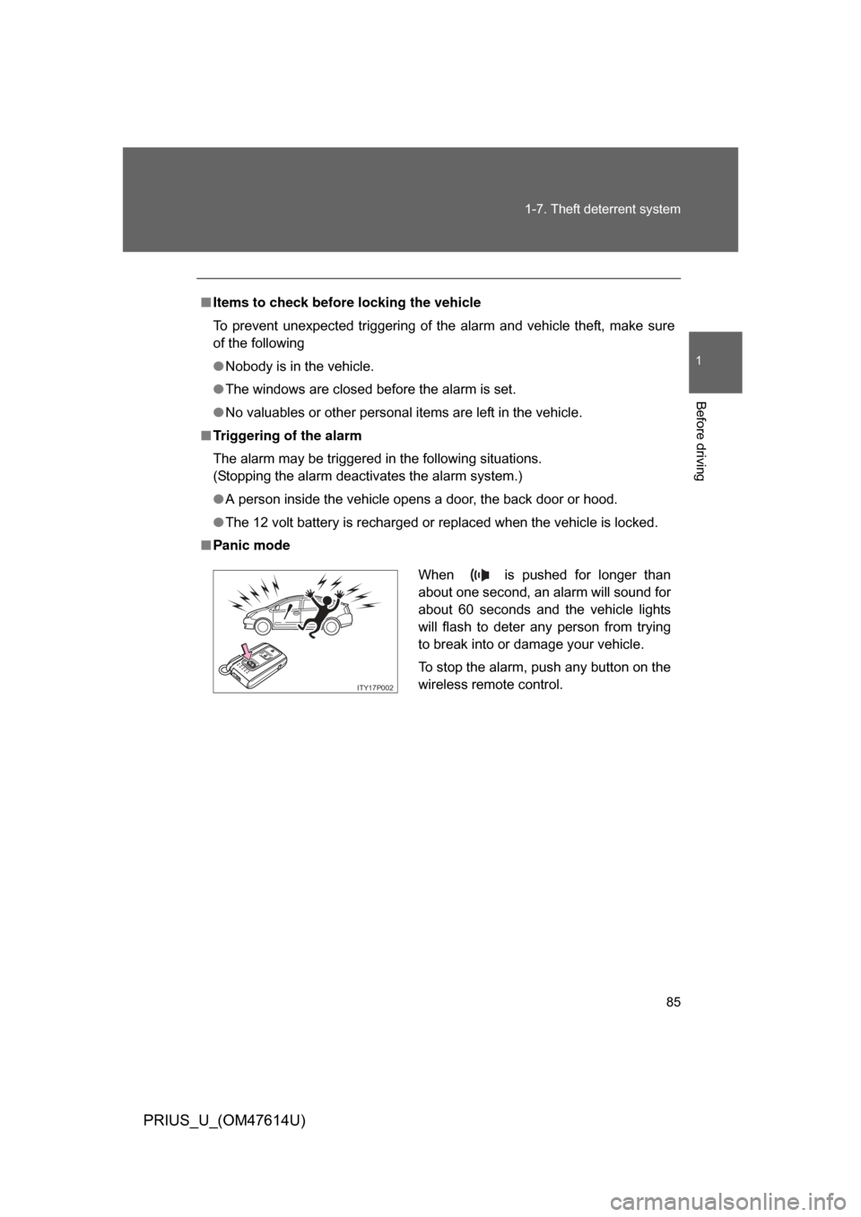 TOYOTA PRIUS 2009 2.G Owners Manual 85
1-7. Theft deterrent system
1
Before driving
PRIUS_U_(OM47614U)
■
Items to check before locking the vehicle
To  prevent  unexpected  triggering  of  the  alarm  and  vehicle  theft,  make  sure
o