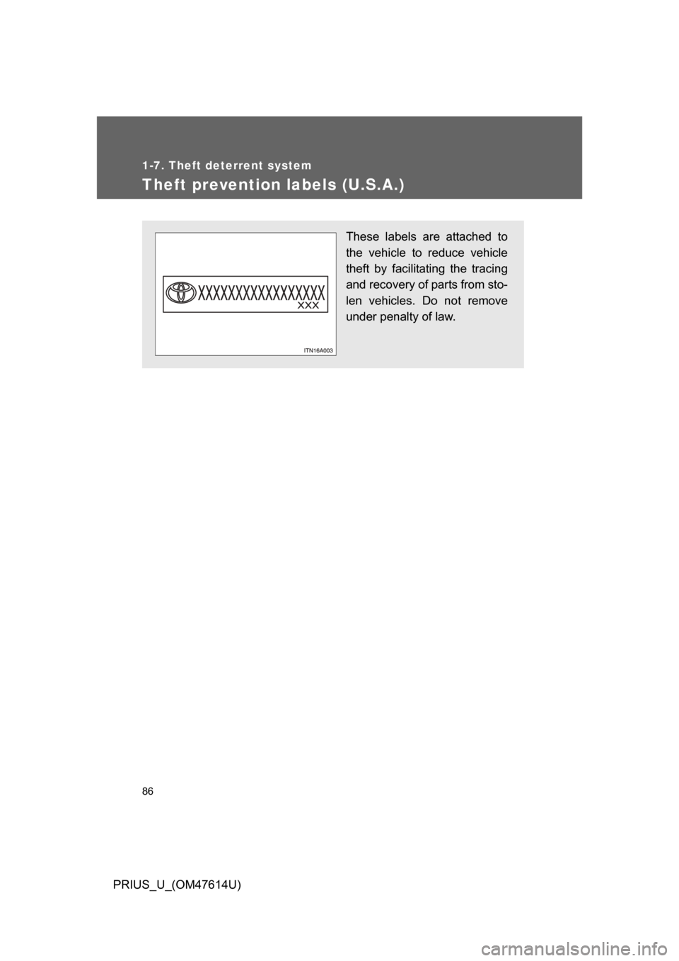 TOYOTA PRIUS 2009 2.G Manual Online 86
1-7. Theft deterrent system
PRIUS_U_(OM47614U)
Theft prevention labels (U.S.A.)
These  labels  are  attached  to
the  vehicle  to  reduce  vehicle
theft  by  facilitating  the  tracing
and recovery