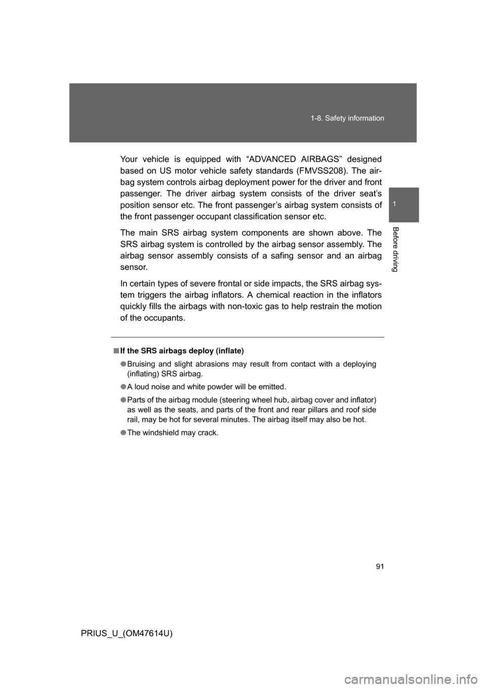 TOYOTA PRIUS 2009 2.G Owners Manual 91
1-8. Safety information
1
Before driving
PRIUS_U_(OM47614U)
Your  vehicle  is  equipped  with  “ADVANCED  AIRBAGS”  designed
based  on  US  motor  vehicle  safety  standards  (FMVSS208).  The  