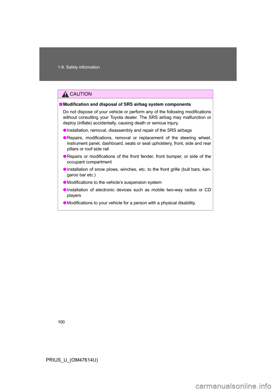 TOYOTA PRIUS 2009 2.G Owners Manual 100 1-8. Safety information
PRIUS_U_(OM47614U)
CAUTION
■Modification and disposal of  SRS airbag system components
Do not dispose of your vehicle or perform any of the following modifications
withou