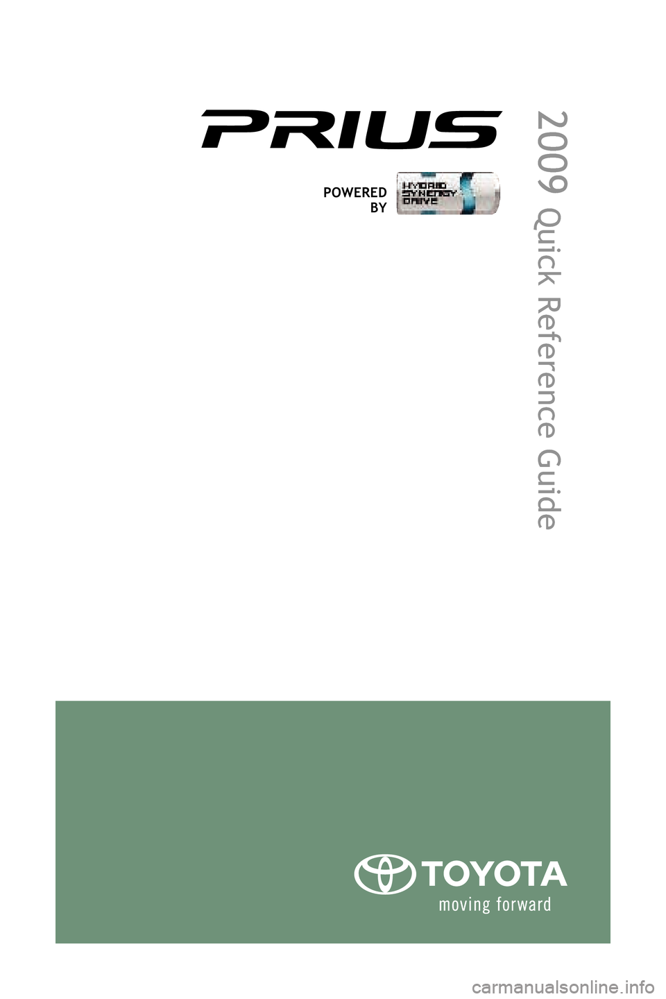 TOYOTA PRIUS 2009 2.G Quick Reference Guide 2009 
Quick Reference GuidePOWEREDBY
412737M1.qxd  7/28/08  4:12 PM  Page 2 