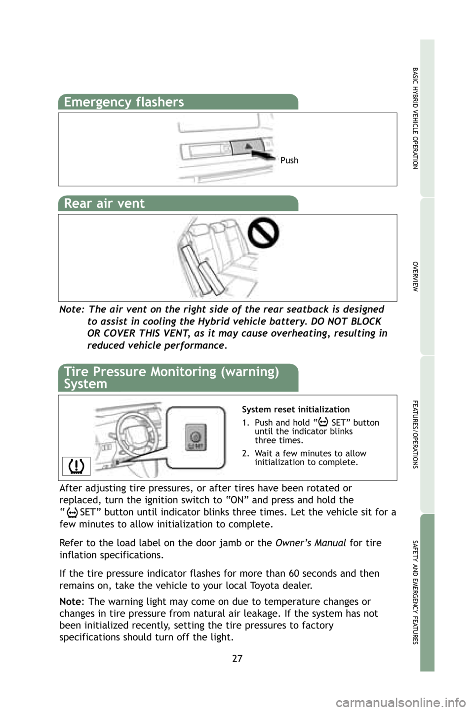 TOYOTA PRIUS 2009 2.G Quick Reference Guide 27
OVERVIEW
BASIC HYBRID VEHICLE OPER AT ION
FEAT U RES/O PERAT IONS
SAFETY AND EMERGENCY FEAT URES
Emergency flashers
Note: The air vent on the ri ght side of the rear sea tback is desi gned
to TOYOTA PRIUS 2009 2.G Quick Reference Guide 27
OVERVIEW
BASIC HYBRID VEHICLE OPER AT ION
FEAT U RES/O PERAT IONS
SAFETY AND EMERGENCY FEAT URES
Emergency flashers
Note: The air vent on the ri ght side of the rear sea tback is desi gned
to