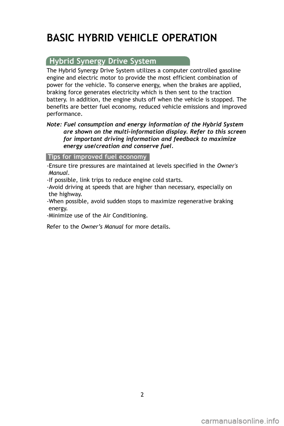 TOYOTA PRIUS 2009 2.G Quick Reference Guide 2
BASIC HYBRID  VEHICLE  OPERATION
Hybrid Synergy  Drive System
The Hybrid Synergy  Drive System utilizes a computer controlled gasoline
engine and electric motor to provide the most efficient combina