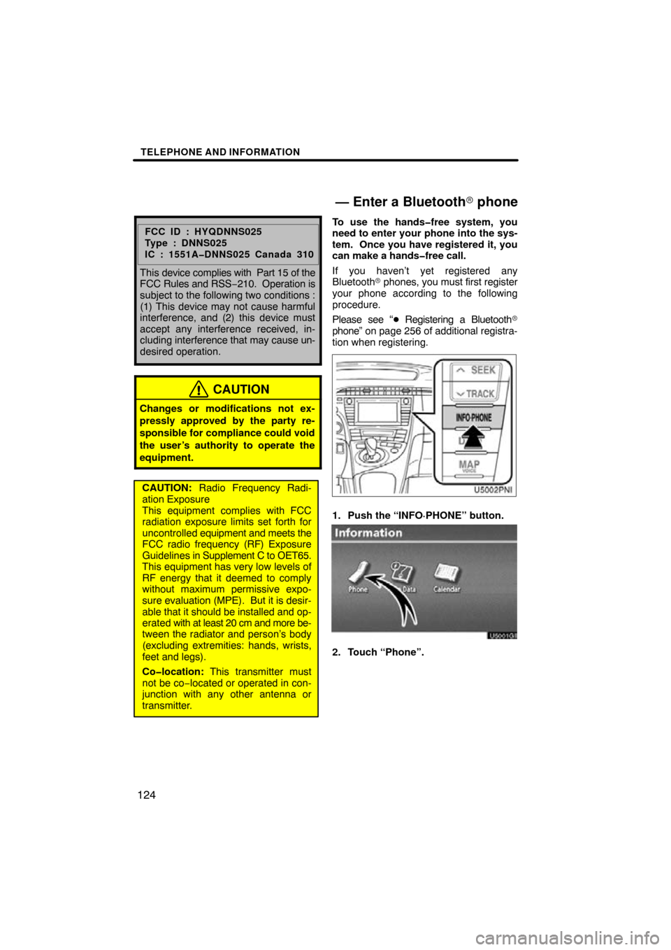 TOYOTA PRIUS 2010 3.G Navigation Manual TELEPHONE AND INFORMATION
124
FCC ID : HYQDNNS025
Type : DNNS025
IC : 1551A�DNNS025 Canada 310
This device complies with  Part 15 of the
FCC Rules and RSS −210.  Operation is
subject to the followin