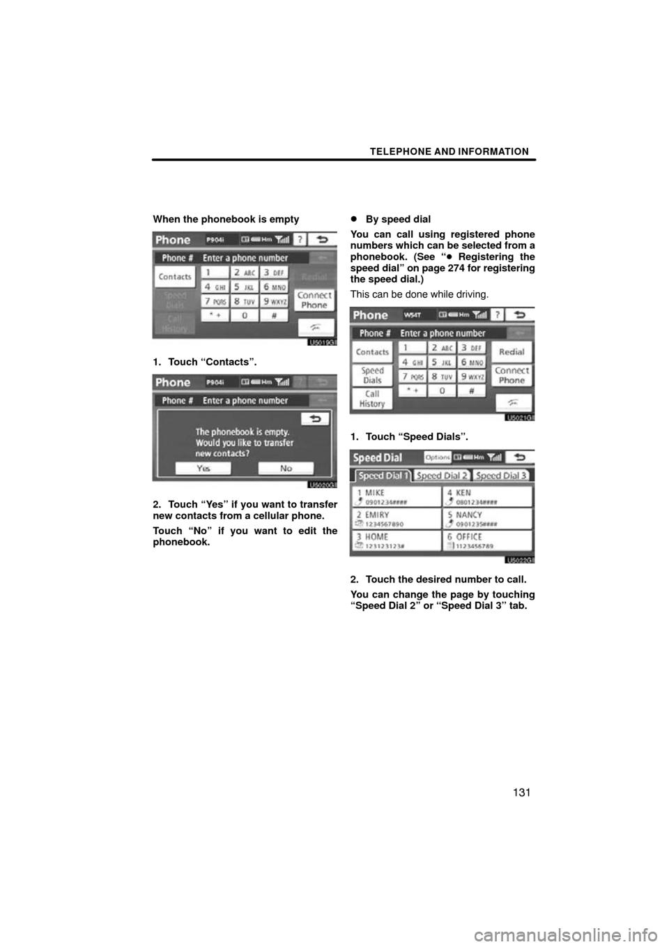 TOYOTA PRIUS 2010 3.G Navigation Manual TELEPHONE AND INFORMATION
131
When the phonebook is empty
1. Touch “Contacts”.
2. Touch “Yes” if you want to transfer
new contacts from a cellular phone.
Touch “No” if you want to edit the