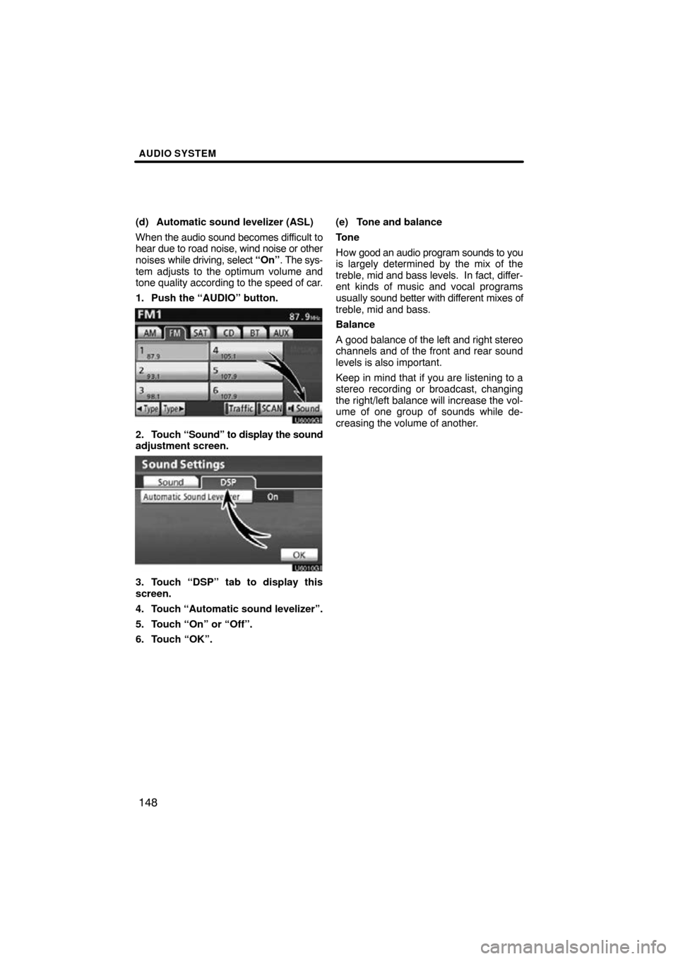 TOYOTA PRIUS 2010 3.G Navigation Manual AUDIO SYSTEM
148
(d) Automatic sound levelizer (ASL)
When the audio sound  becomes difficult to
hear due to road noise, wind noise or other
noises  while driving, select  “On”. The sys-
tem adjust