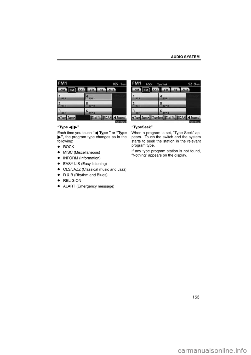 TOYOTA PRIUS 2010 3.G Navigation Manual AUDIO SYSTEM
153
U6012GI
“Type   ”
Each time you touch  “ Type ” or “Type
 ”, the program type changes as in the
following:
ROCK
MISC (Miscellaneous)
INFORM (Information)
EASY LIS 