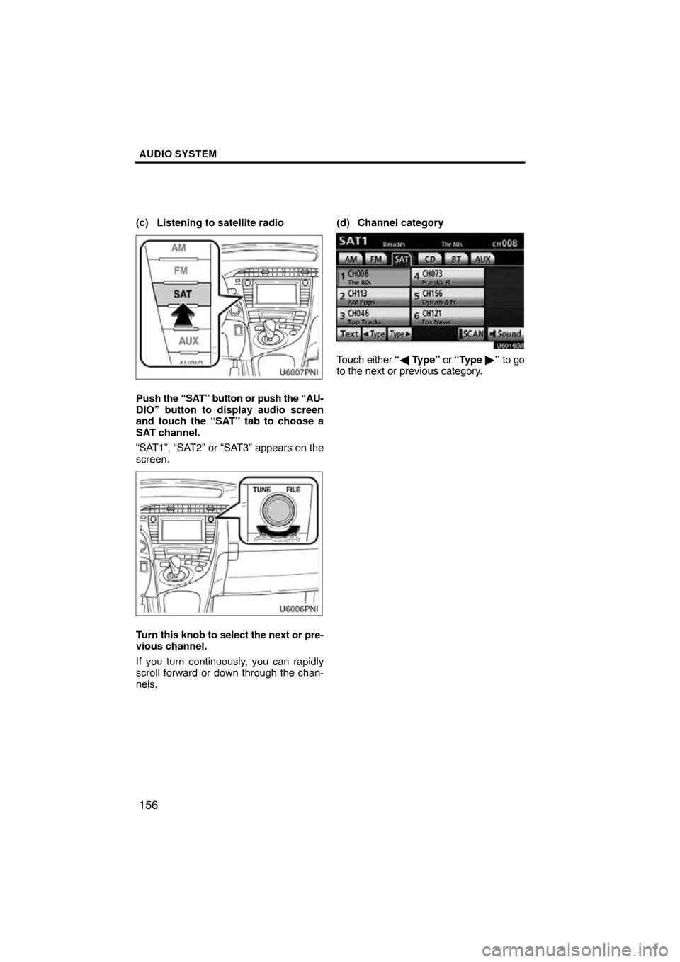 TOYOTA PRIUS 2010 3.G Navigation Manual AUDIO SYSTEM
156
(c) Listening to satellite radio
Push the “SAT” button or push the “AU-
DIO” button to display audio screen
and touch the “SAT” tab to choose a
SAT channel.
“SAT1”, 