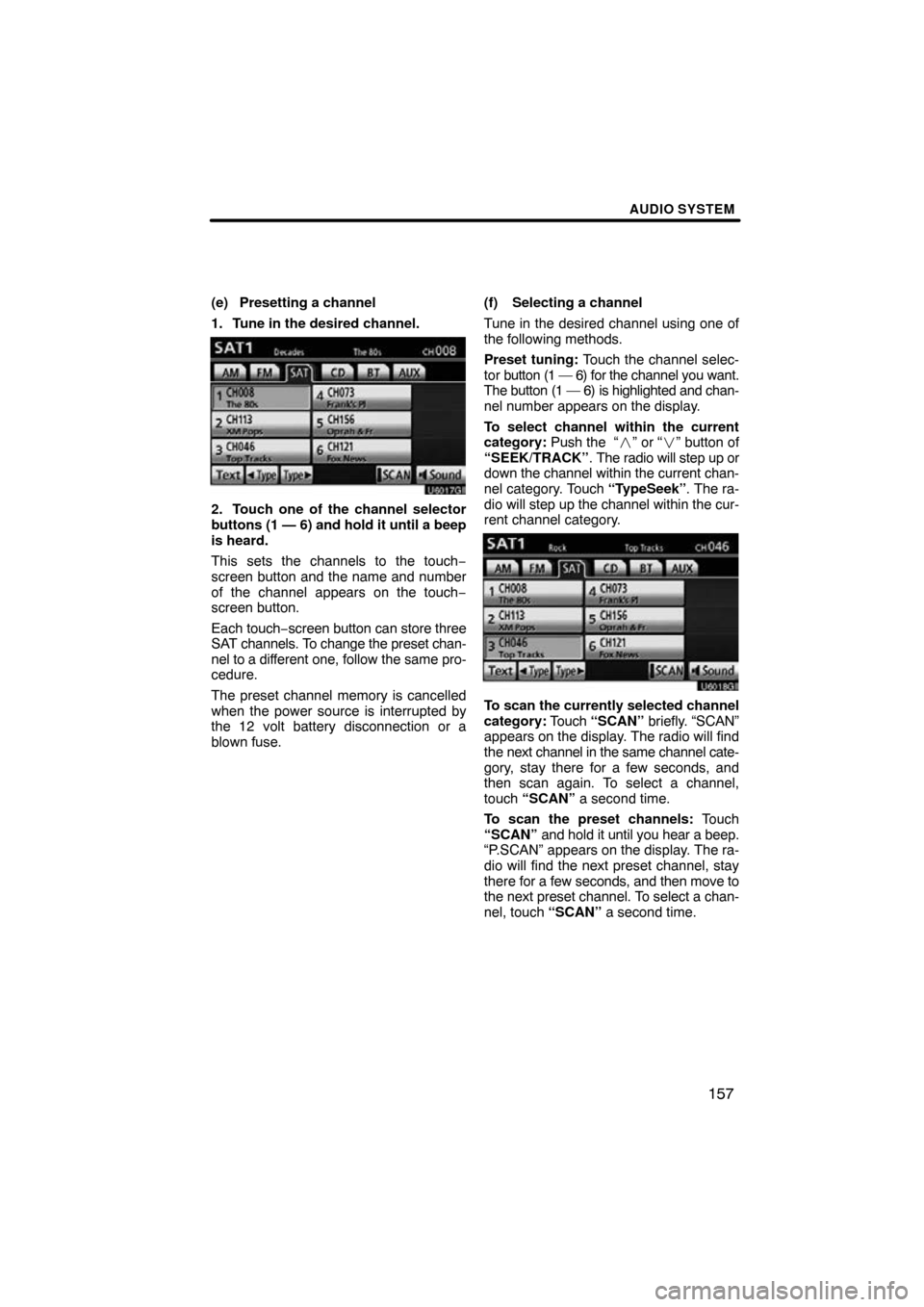 TOYOTA PRIUS 2010 3.G Navigation Manual AUDIO SYSTEM
157
(e) Presetting a channel
1. Tune in the desired channel.
U6017GI
2. Touch one of the channel selector
buttons (1 — 6) and hold it until a beep
is heard.
This sets the channels to th