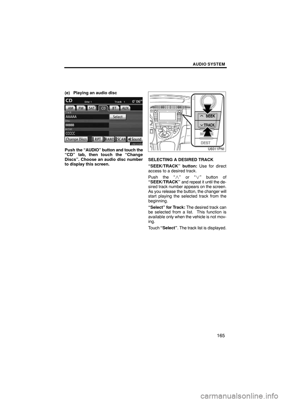 TOYOTA PRIUS 2010 3.G Navigation Manual AUDIO SYSTEM
165
(e) Playing an audio disc
U6020GI
Push the “AUDIO” button and touch the
“CD” tab, then touch the “Change
Discs”. Choose an audio disc number
to display this screen.
SELECT