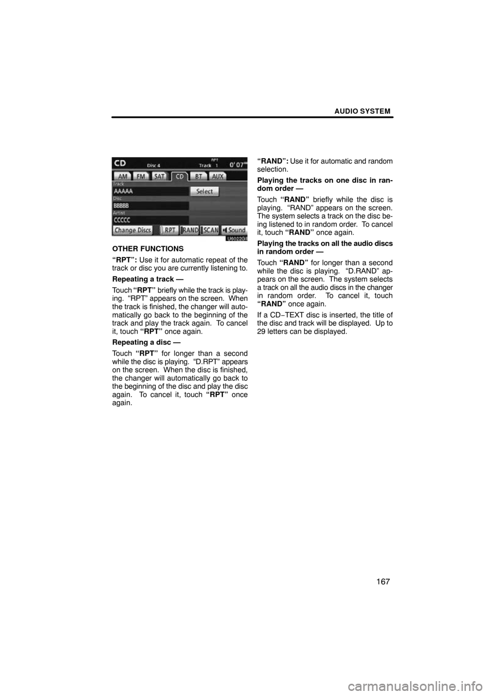 TOYOTA PRIUS 2010 3.G Navigation Manual AUDIO SYSTEM
167
U6022GI
OTHER FUNCTIONS
“RPT”: Use it for automatic repeat of the
track or disc you are currently listening to.
Repeating a track —
Touch  “RPT”  briefly  while the track is