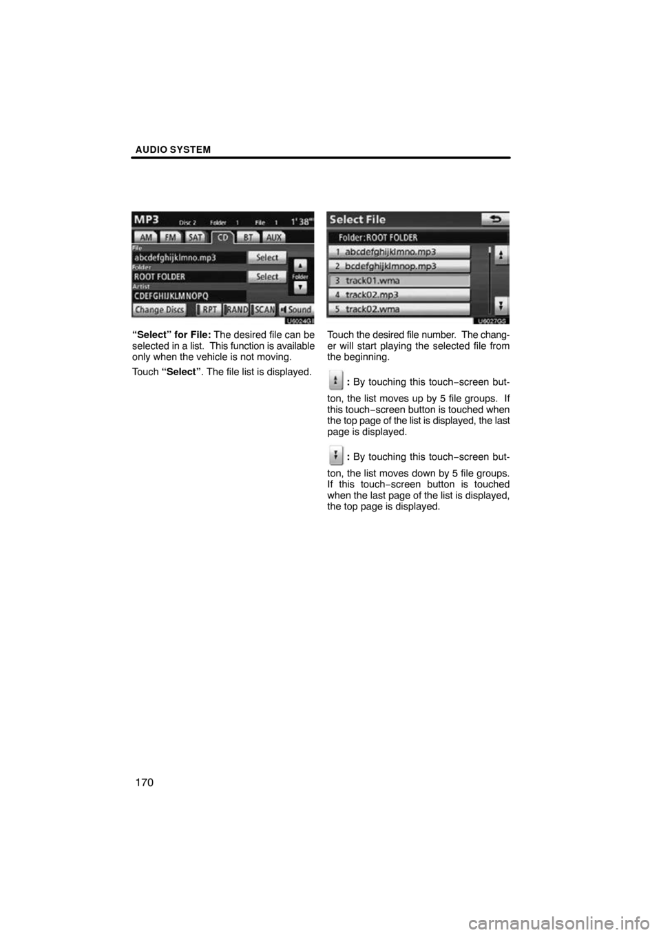 TOYOTA PRIUS 2010 3.G Navigation Manual AUDIO SYSTEM
170
U6024GI
“Select” for File: The desired file can be
selected in a list.  This function is available
only when the vehicle is not moving.
Touch “Select” . The file list is displ