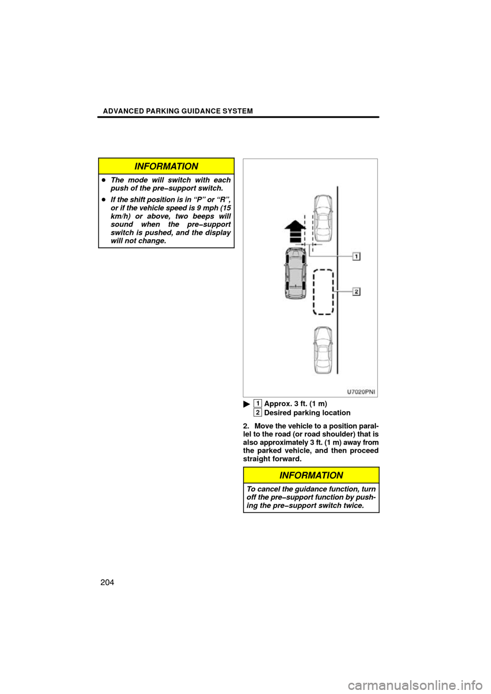 TOYOTA PRIUS 2010 3.G Navigation Manual ADVANCED PARKING GUIDANCE SYSTEM
204
INFORMATION
The mode will switch with each
push of the pre�support switch.
 If the shift position is in “P” or “R”,
or if the vehicle speed is 9 mph (15
