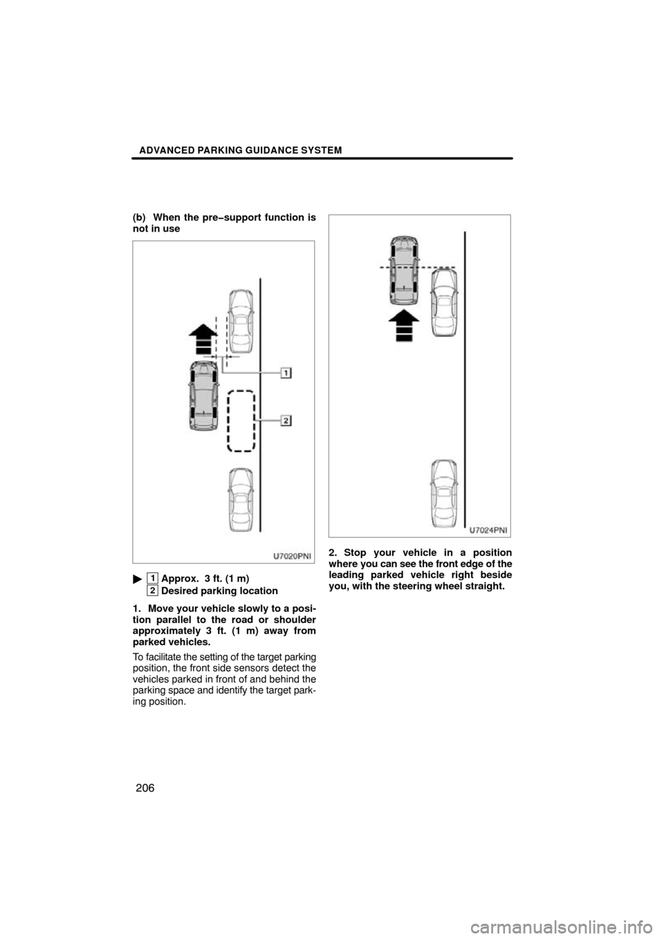 TOYOTA PRIUS 2010 3.G Navigation Manual ADVANCED PARKING GUIDANCE SYSTEM
206
(b) When the pre�support function is
not in use
1Approx.  3 ft. (1 m)
2Desired parking location
1. Move your vehicle slowly to a posi-
tion parallel to the road o