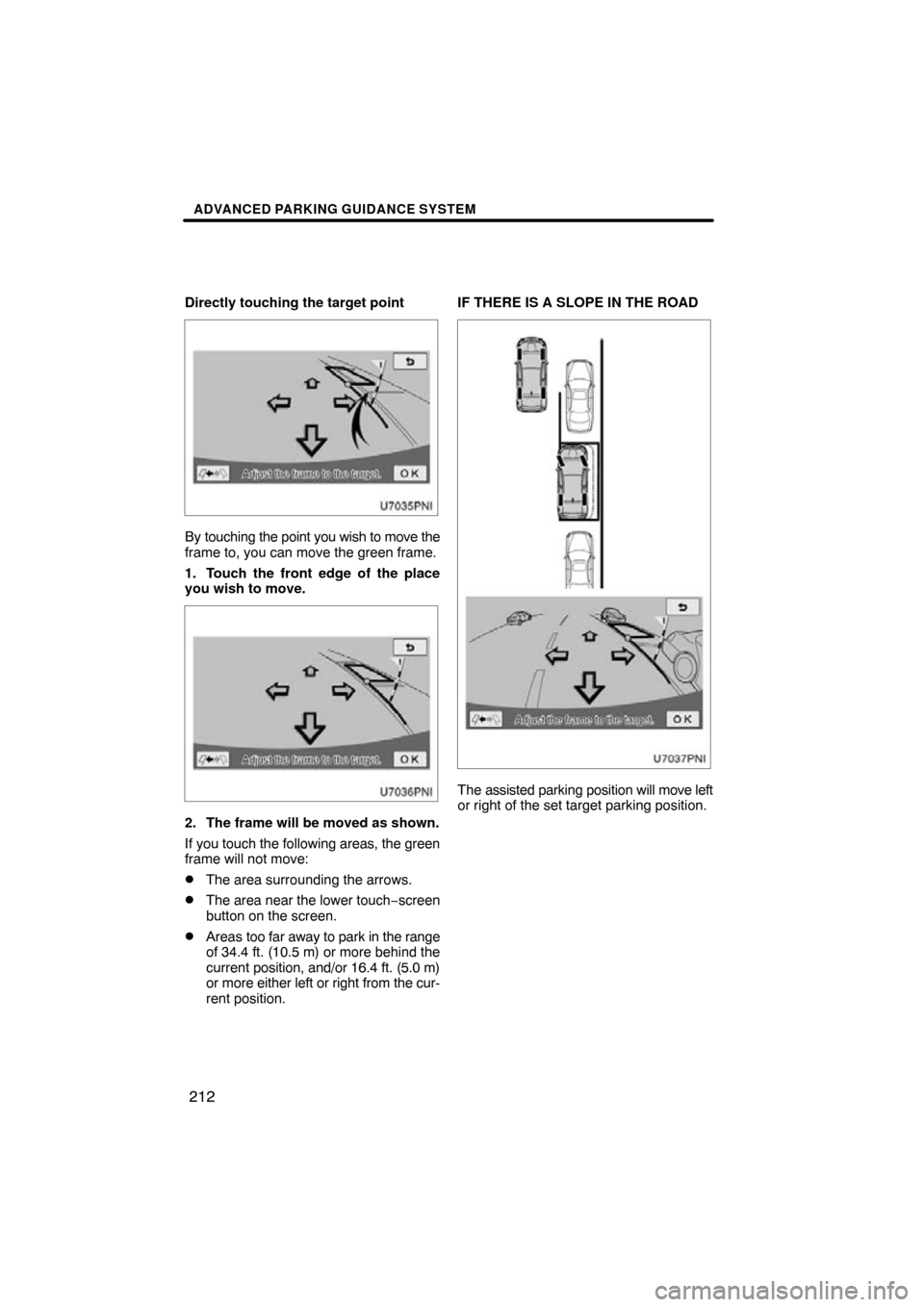 TOYOTA PRIUS 2010 3.G Navigation Manual ADVANCED PARKING GUIDANCE SYSTEM
212
Directly touching the target point
By touching the point you wish to move the
frame to, you can move the green frame.
1. Touch the front edge of the place
you wish