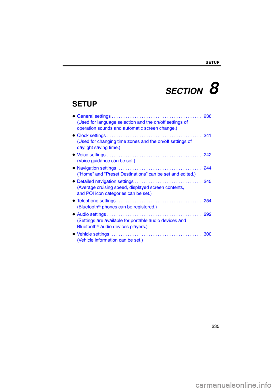 TOYOTA PRIUS 2010 3.G Navigation Manual SECTION   8
SETUP
235
SETUP
General settings 236
(Used for language selection and the on/off settings of 
operation sounds and automatic screen change.)
 Clock settings 241
(Used for changing time z