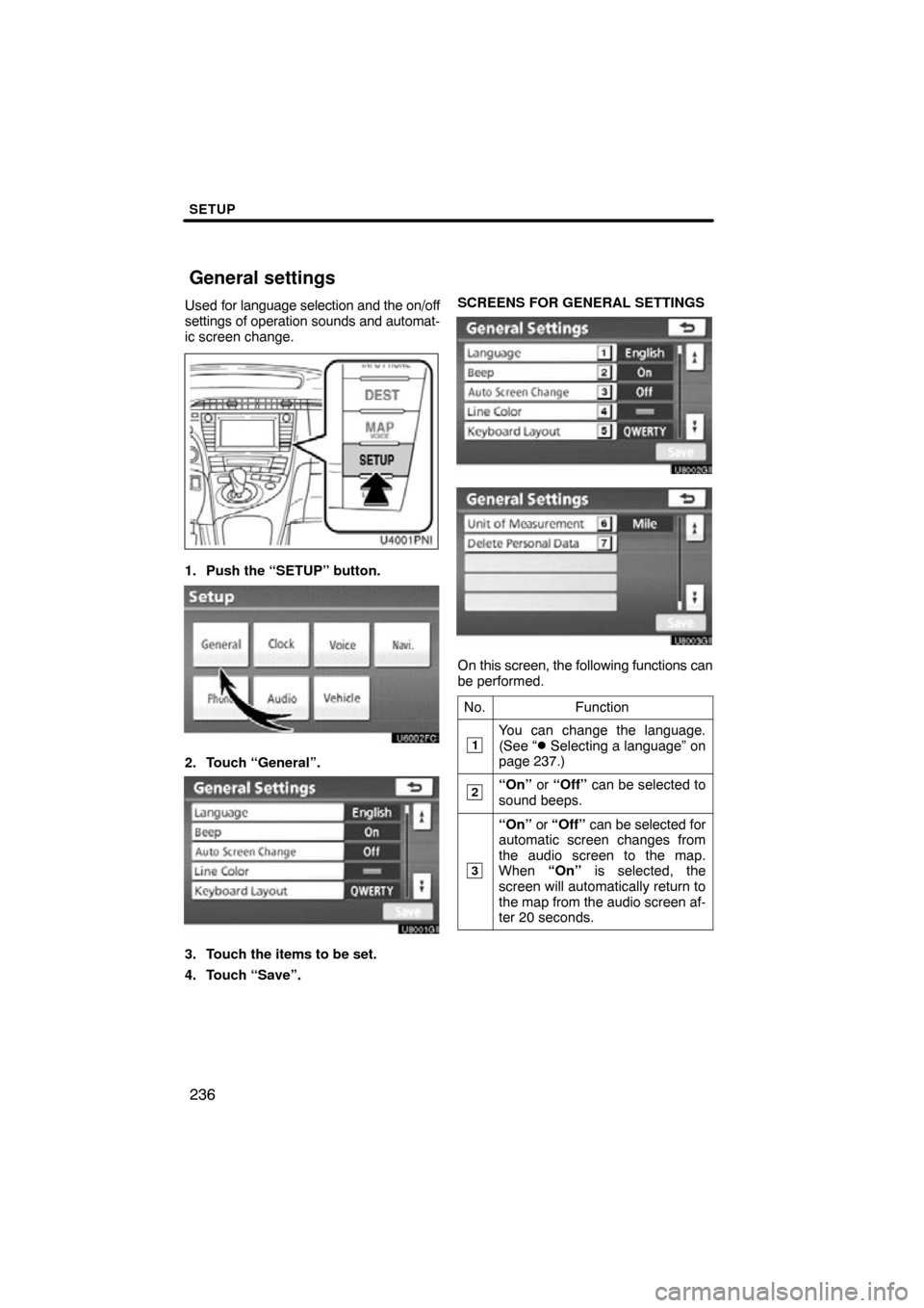 TOYOTA PRIUS 2010 3.G Navigation Manual SETUP
236
Used for language selection and the on/off
settings of operation sounds and automat-
ic screen change.
1. Push the “SETUP” button.
2. Touch “General”.
3. Touch the items to be set.
4