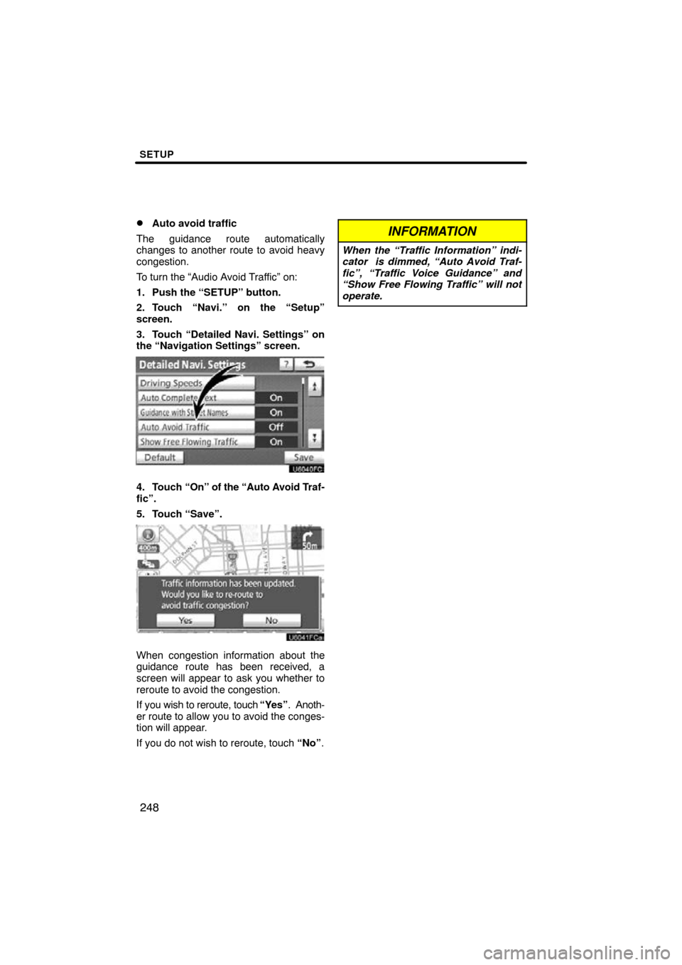 TOYOTA PRIUS 2010 3.G Navigation Manual SETUP
248

Auto avoid traffic
The guidance route automatically
changes to another route to avoid heavy
congestion.
To turn the “Audio Avoid Traffic” on:
1. Push the “SETUP” button.
2. Touch 