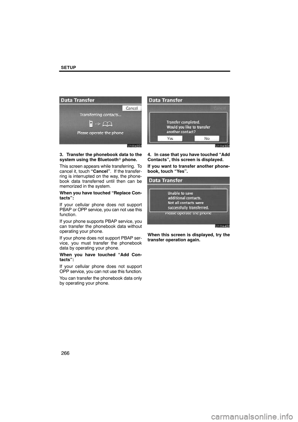 TOYOTA PRIUS 2010 3.G Navigation Manual SETUP
266
3. Transfer the phonebook data to the
system using the Bluetooth phone.
This  screen appears while  transferring.  To
cancel it, touch  “Cancel”.  If the transfer-
ring is interrupted o