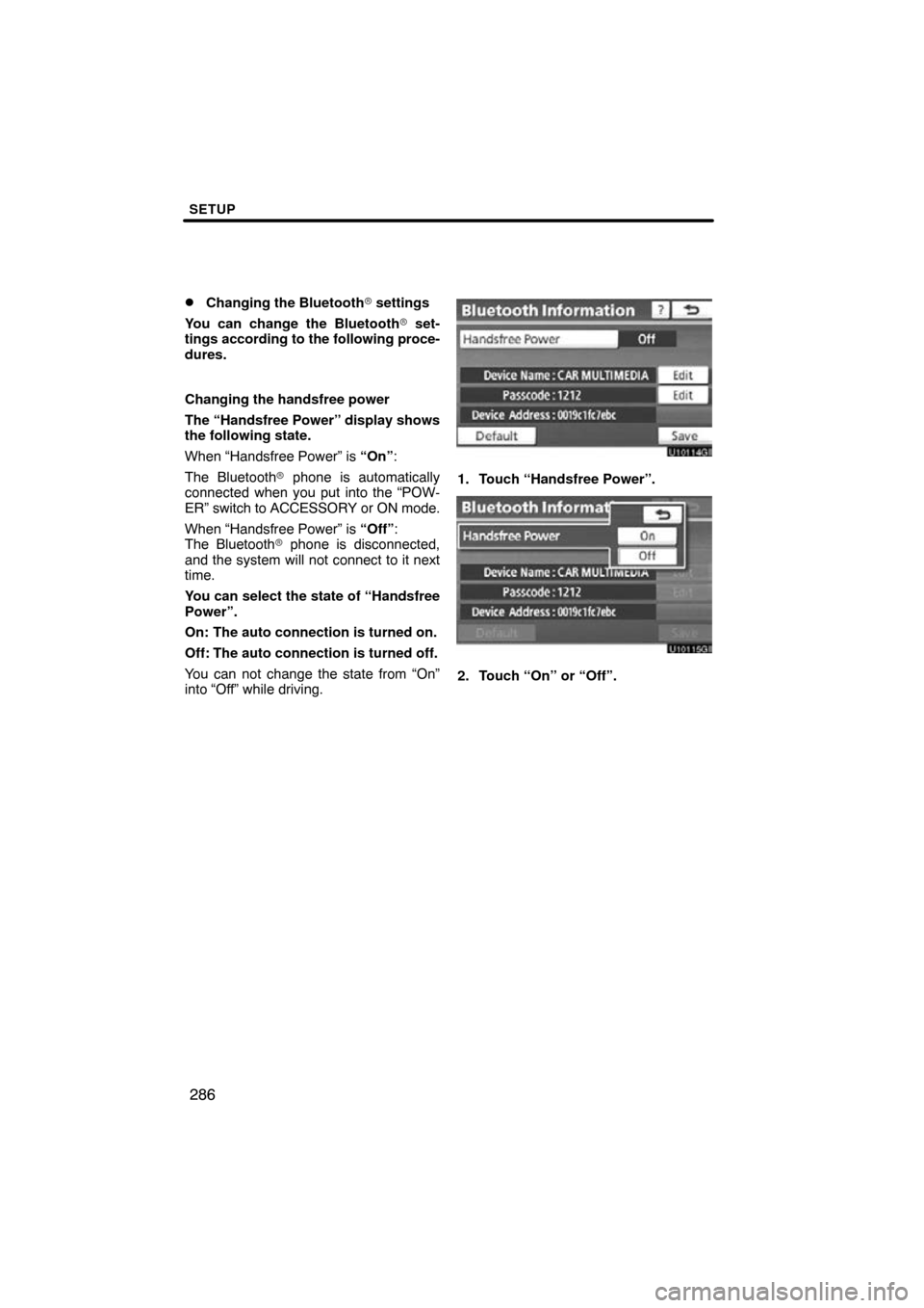 TOYOTA PRIUS 2010 3.G Navigation Manual SETUP
286

Changing the Bluetooth
 settings
You can change the Bluetooth  set-
tings according to  the following proce-
dures.
Changing the handsfree power
The “Handsfree Power” display shows
t