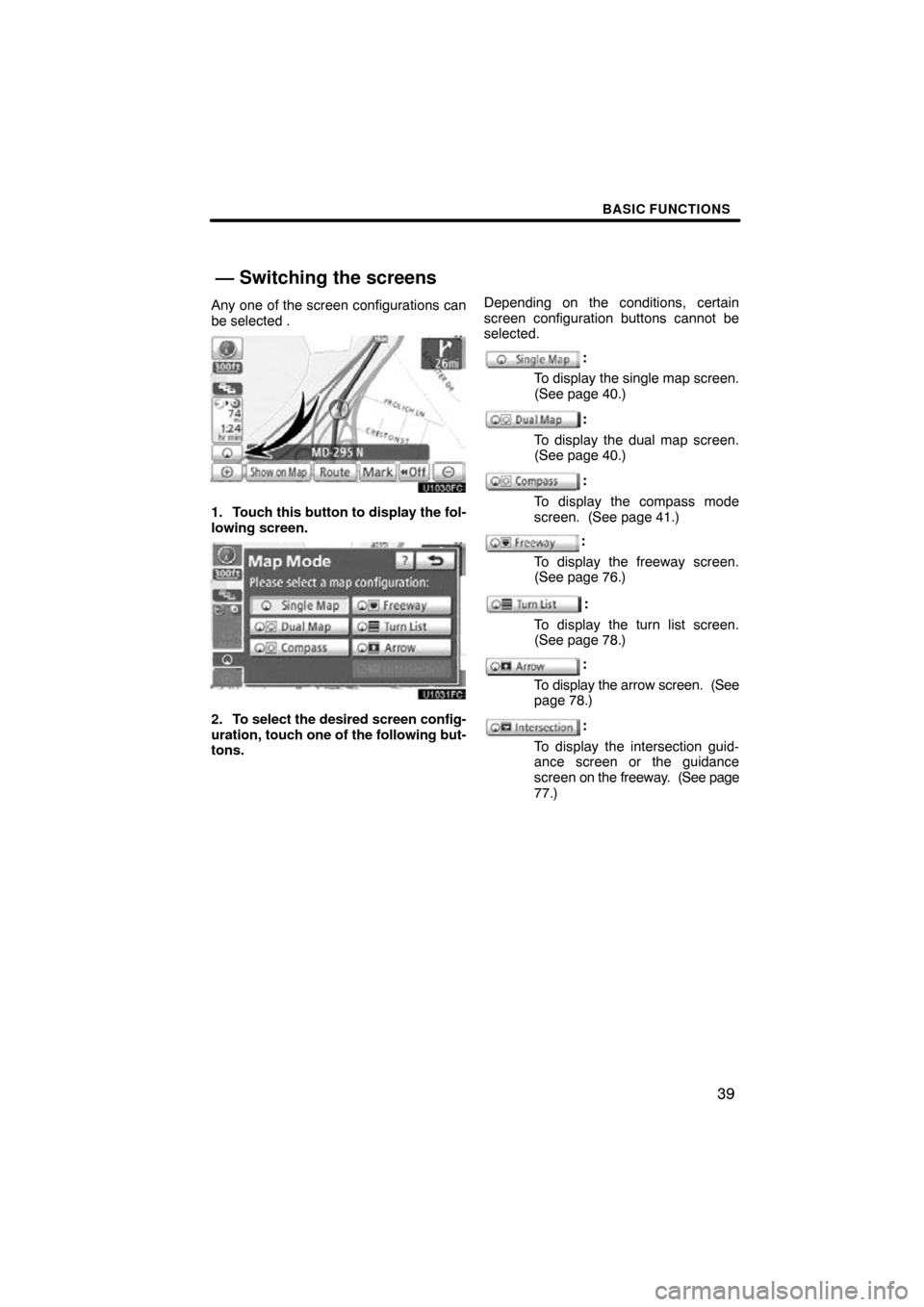 TOYOTA PRIUS 2010 3.G Navigation Manual BASIC FUNCTIONS
39
Any one of the screen configurations can
be selected .
1. Touch this button to display the fol-
lowing screen.
2. To select the desired screen config-
uration, touch one of the foll