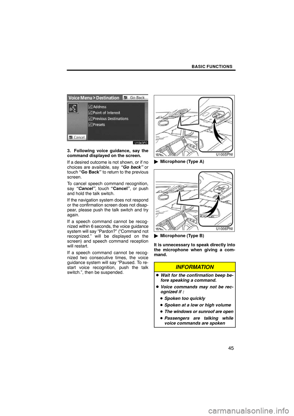 TOYOTA PRIUS 2010 3.G Navigation Manual BASIC FUNCTIONS
45
3. Following voice guidance, say the
command displayed on the screen.
If a desired outcome is not shown, or if no
choices are available, say “Go back” or
touch  “Go Back” to