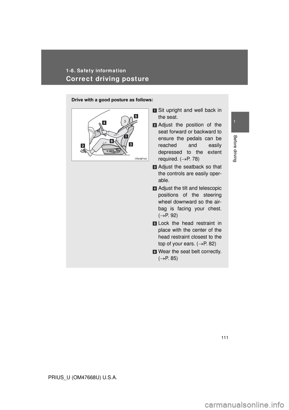 TOYOTA PRIUS 2010 3.G Owners Manual 111
1
Before driving
PRIUS_U (OM47668U) U.S.A.
1-8. Safety information
Correct driving posture
Drive with a good posture as follows:
Sit upright and well back in
the seat.
Adjust the position of the TOYOTA PRIUS 2010 3.G Owners Manual 111
1
Before driving
PRIUS_U (OM47668U) U.S.A.
1-8. Safety information
Correct driving posture
Drive with a good posture as follows:
Sit upright and well back in
the seat.
Adjust the position of the