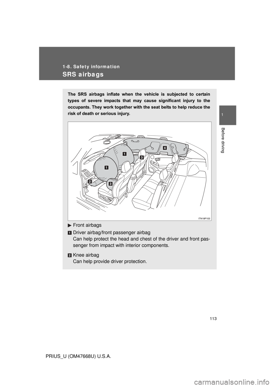 TOYOTA PRIUS 2010 3.G Owners Manual 113
1
1-8. Safety information
Before driving
PRIUS_U (OM47668U) U.S.A.
SRS airbags
The SRS airbags inflate when the vehicle is subjected to certain
types of severe impacts that may cau TOYOTA PRIUS 2010 3.G Owners Manual 113
1
1-8. Safety information
Before driving
PRIUS_U (OM47668U) U.S.A.
SRS airbags
The SRS airbags inflate when the vehicle is subjected to certain
types of severe impacts that may cau