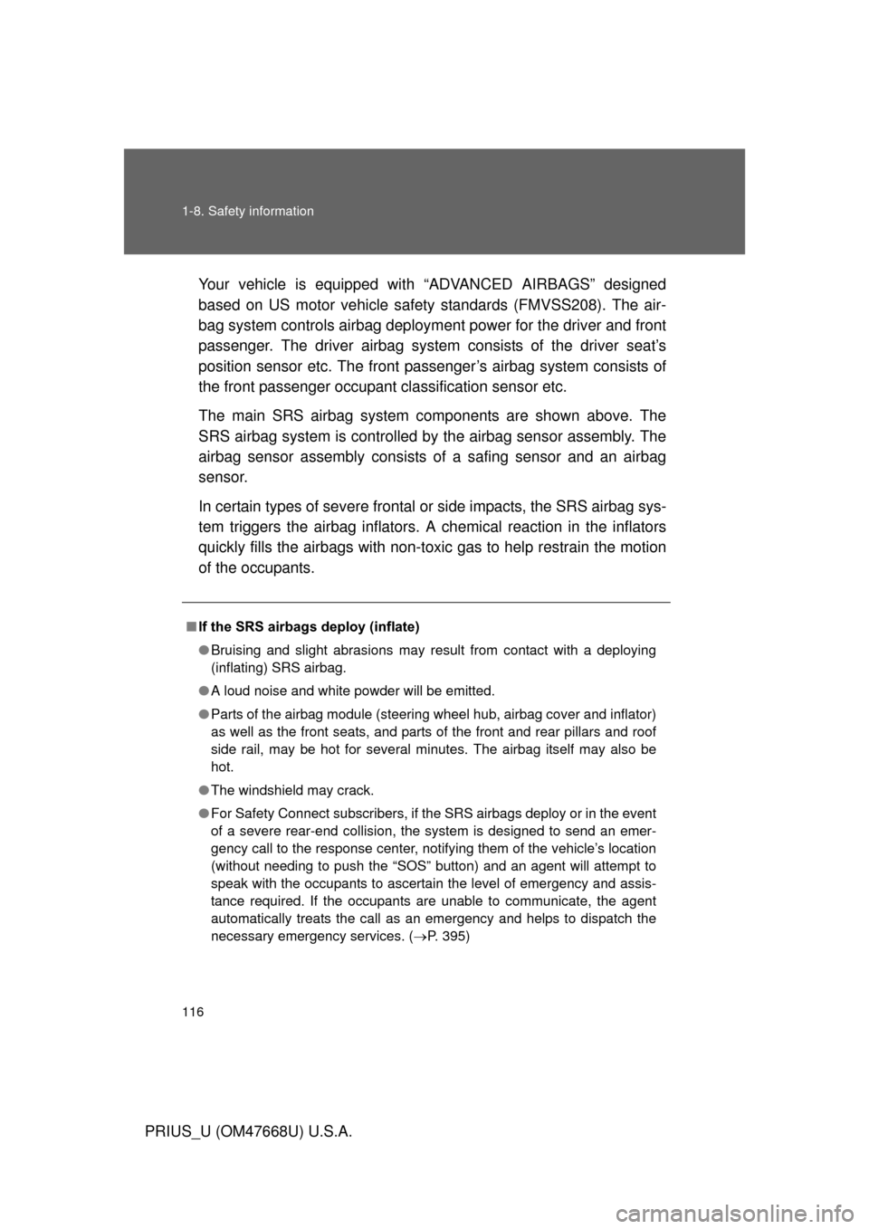 TOYOTA PRIUS 2010 3.G Owners Manual 116 1-8. Safety information
PRIUS_U (OM47668U) U.S.A.Your vehicle is equipped with “ADVANCED AIRBAGS” designed 
based on US motor vehicle safety standards (FMVSS208). The air-
bag system controls 