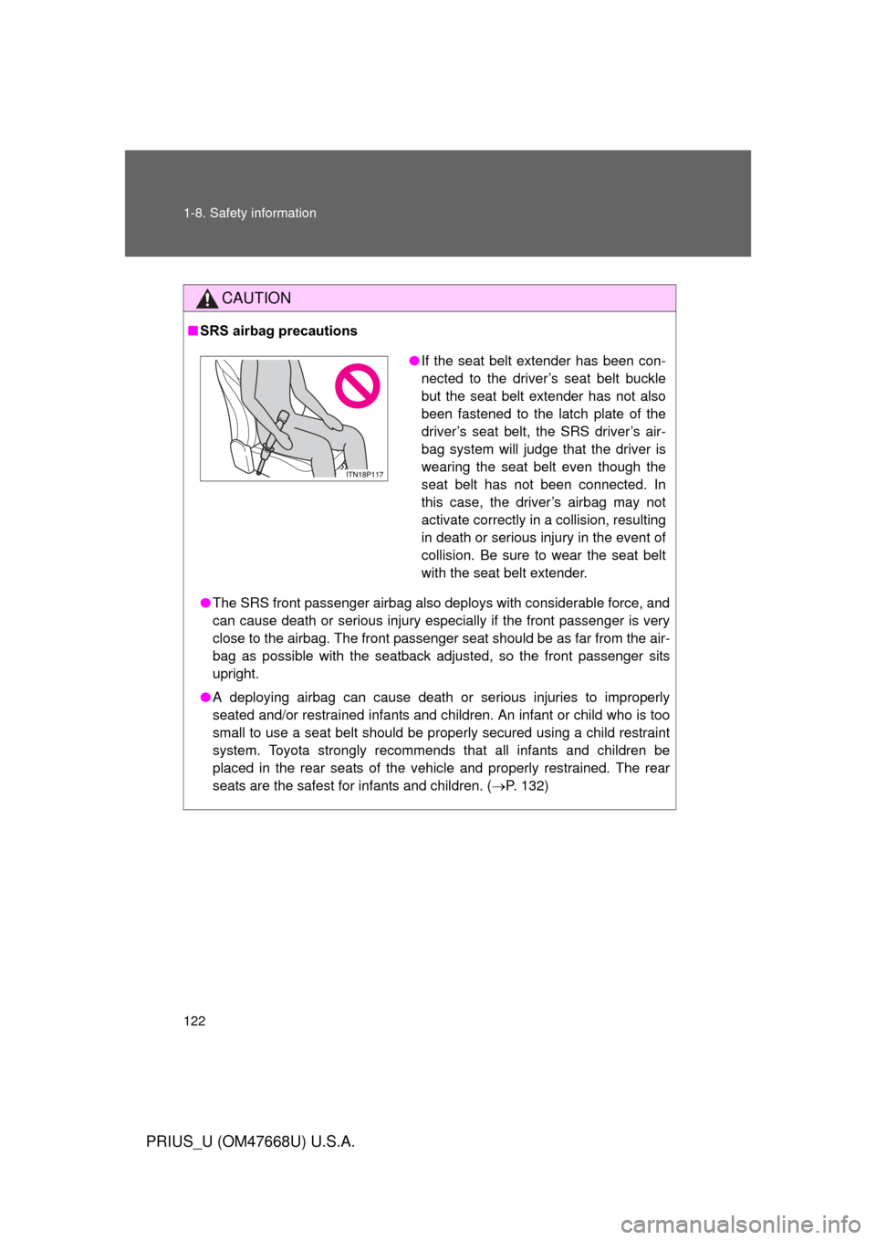 TOYOTA PRIUS 2010 3.G Owners Manual 122 1-8. Safety information
PRIUS_U (OM47668U) U.S.A.
CAUTION
■SRS airbag precautions
● The SRS front passenger airbag also deploys with considerable force, and 
can cause death or serious injury 
