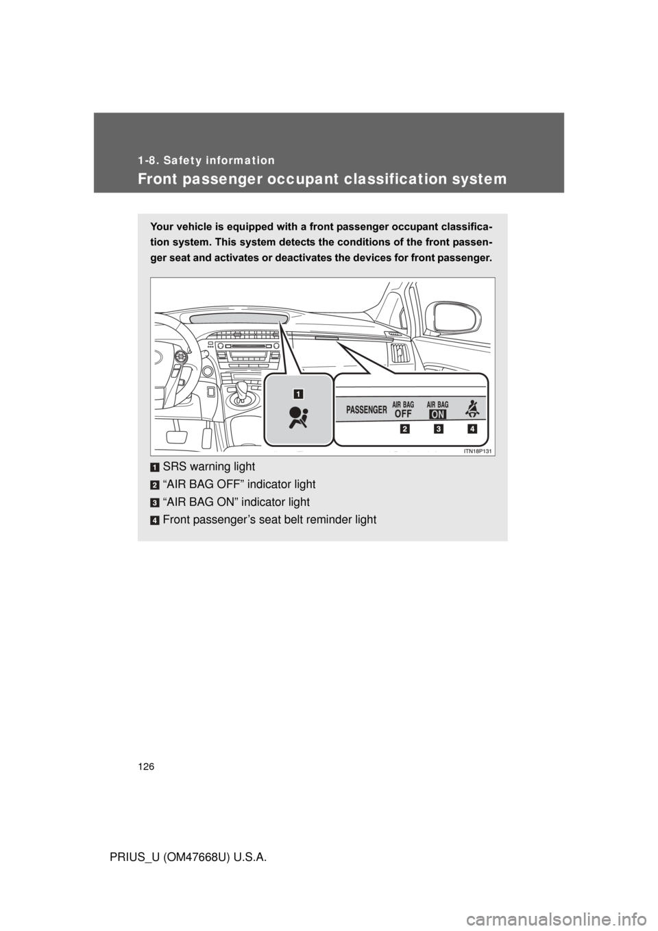 TOYOTA PRIUS 2010 3.G Owners Manual 126
1-8. Safety information
PRIUS_U (OM47668U) U.S.A.
Front passenger occupant classification system
Your vehicle is equipped with a front passenger occupant classifica-
tion system. This system detec TOYOTA PRIUS 2010 3.G Owners Manual 126
1-8. Safety information
PRIUS_U (OM47668U) U.S.A.
Front passenger occupant classification system
Your vehicle is equipped with a front passenger occupant classifica-
tion system. This system detec